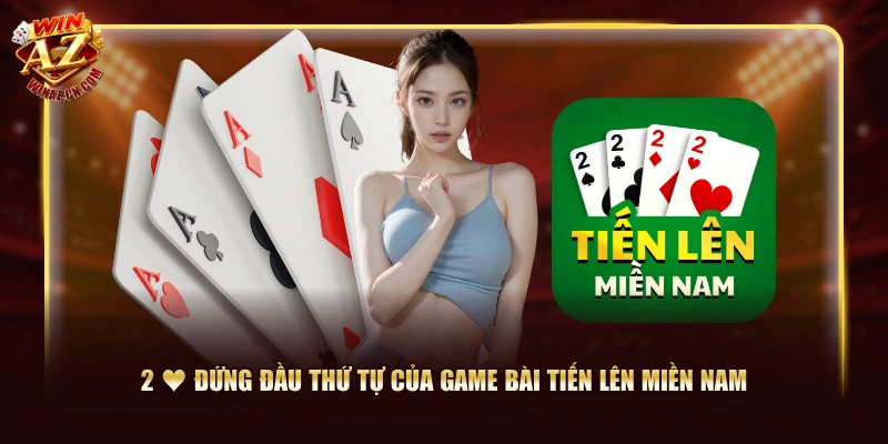 2 ♥ đứng đầu thứ tự của Game Bài Tiến Lên Miền Nam