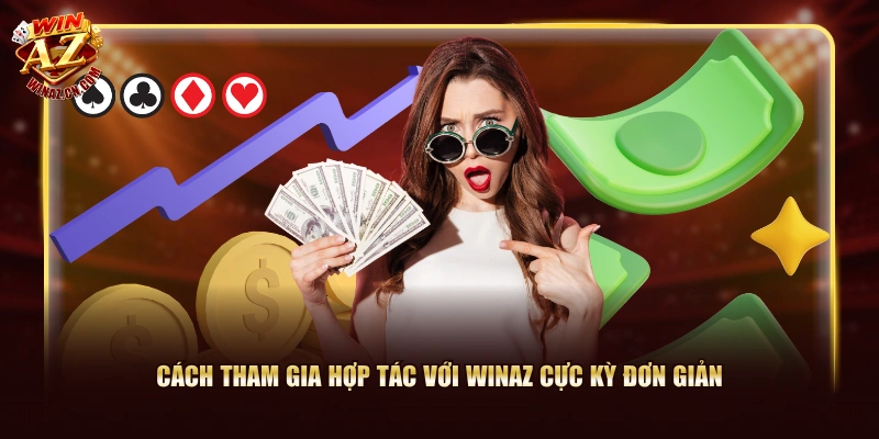 Đại Lý WinAZ - Cơ Hội Kiếm Tiền Không Giới Hạn Mỗi Ngày 2 Cách tham gia hợp tác với WinAZ cực kỳ đơn giản