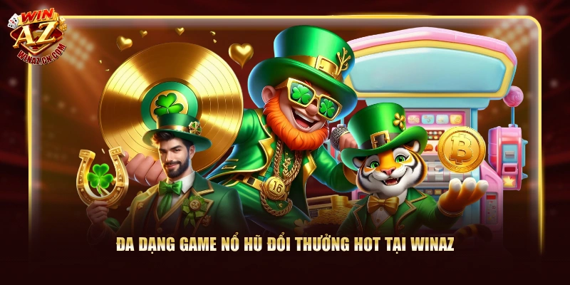 Đa dạng game nổ hũ đổi thưởng hot tại WinAZ