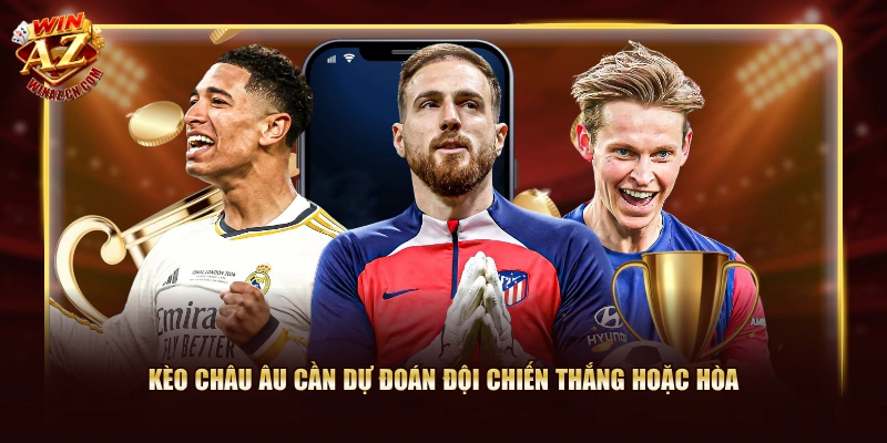 Kèo Châu Âu cần dự đoán đội chiến thắng hoặc hòa