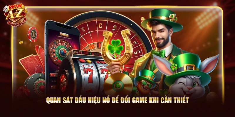 Quan sát dấu hiệu nổ để đổi game khi cần thiết