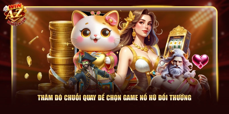 Thăm dò chuỗi quay để chọn game nổ hũ đổi thưởng